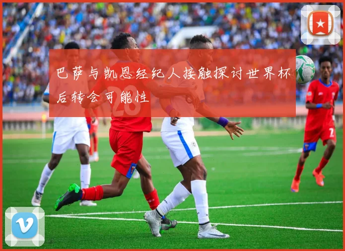 巴萨与凯恩经纪人接触探讨世界杯后转会可能性